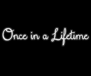 Once in a Lifetime